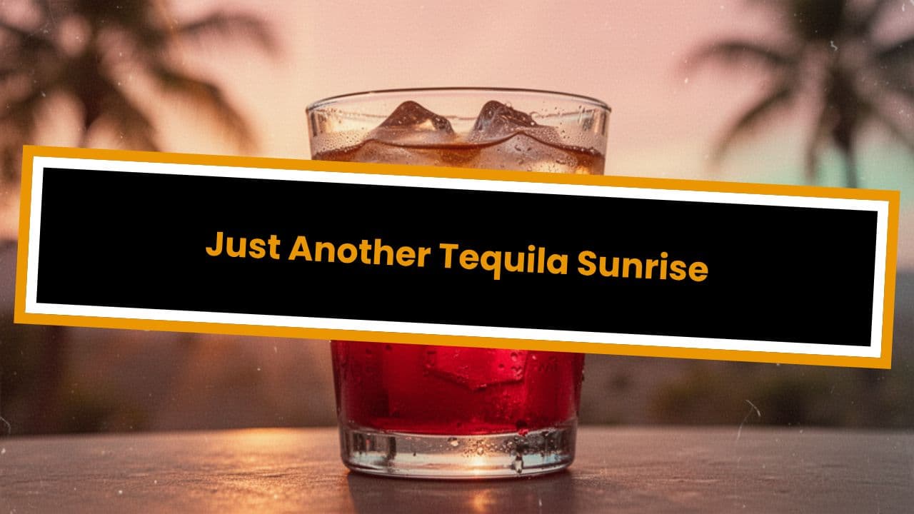 Just Another Tequila Sunrise