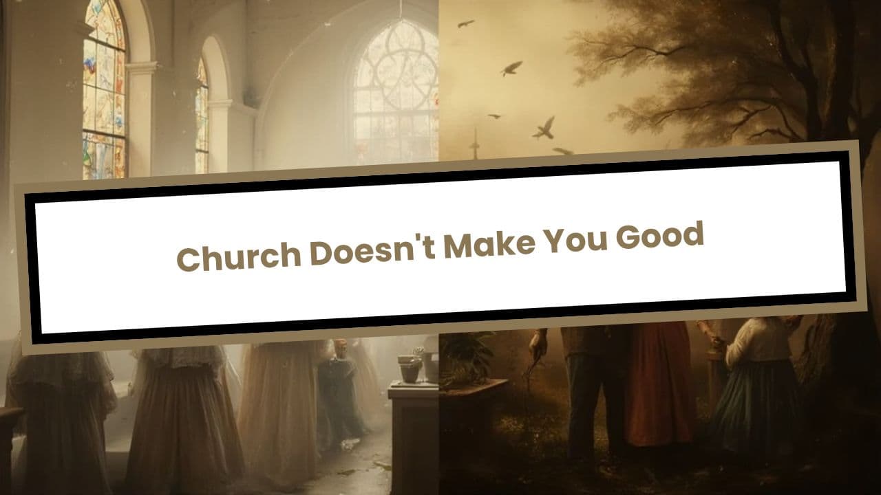 Church Doesn't Make You Good