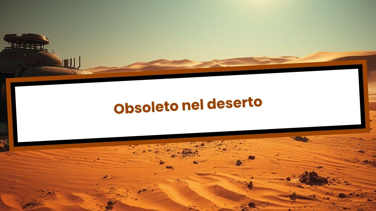 Obsoleto nel deserto