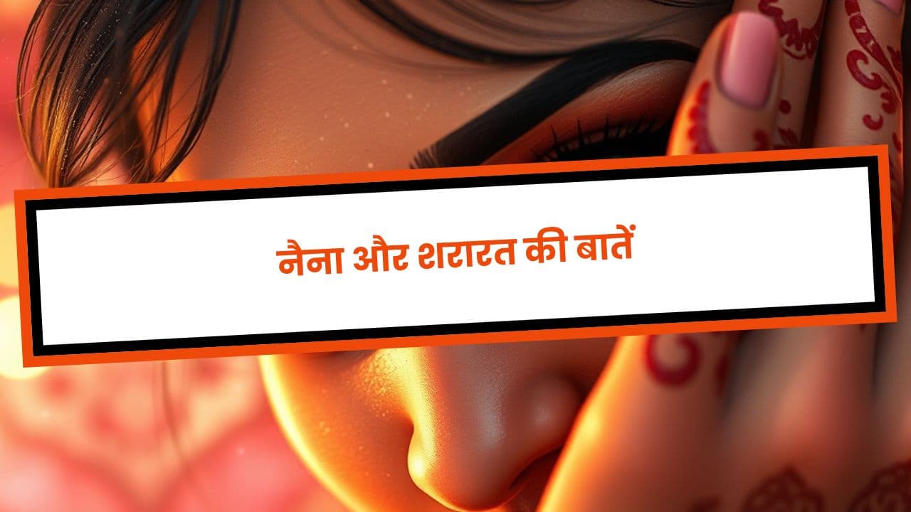 नैना और शरारत की बातें