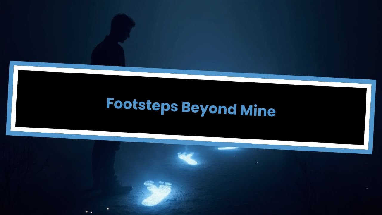 Footsteps Beyond Mine