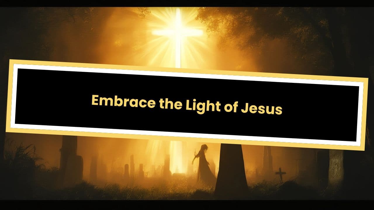 Embrace the Light of Jesus