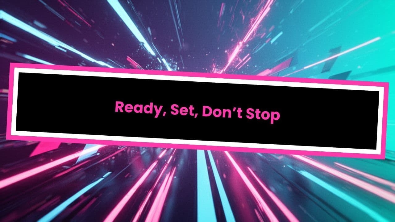 Ready, Set, Don’t Stop