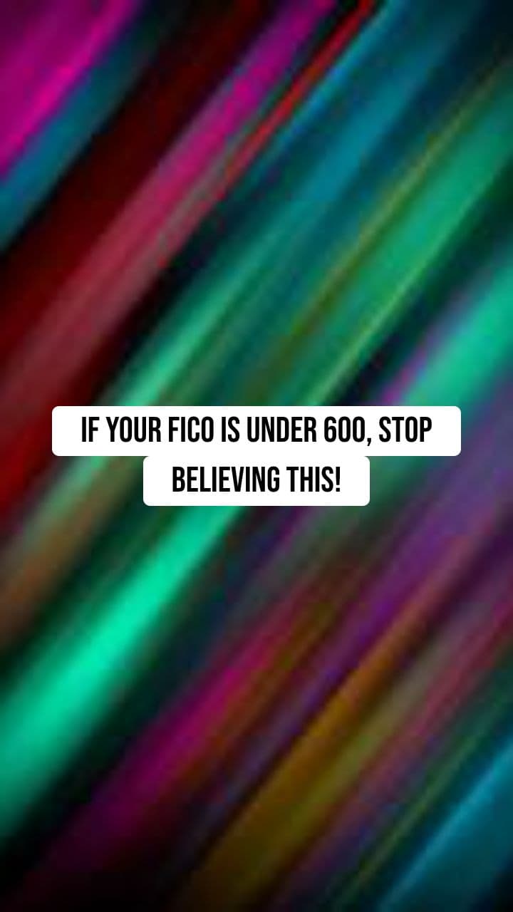 FICO Under 600? Stop Believing This!