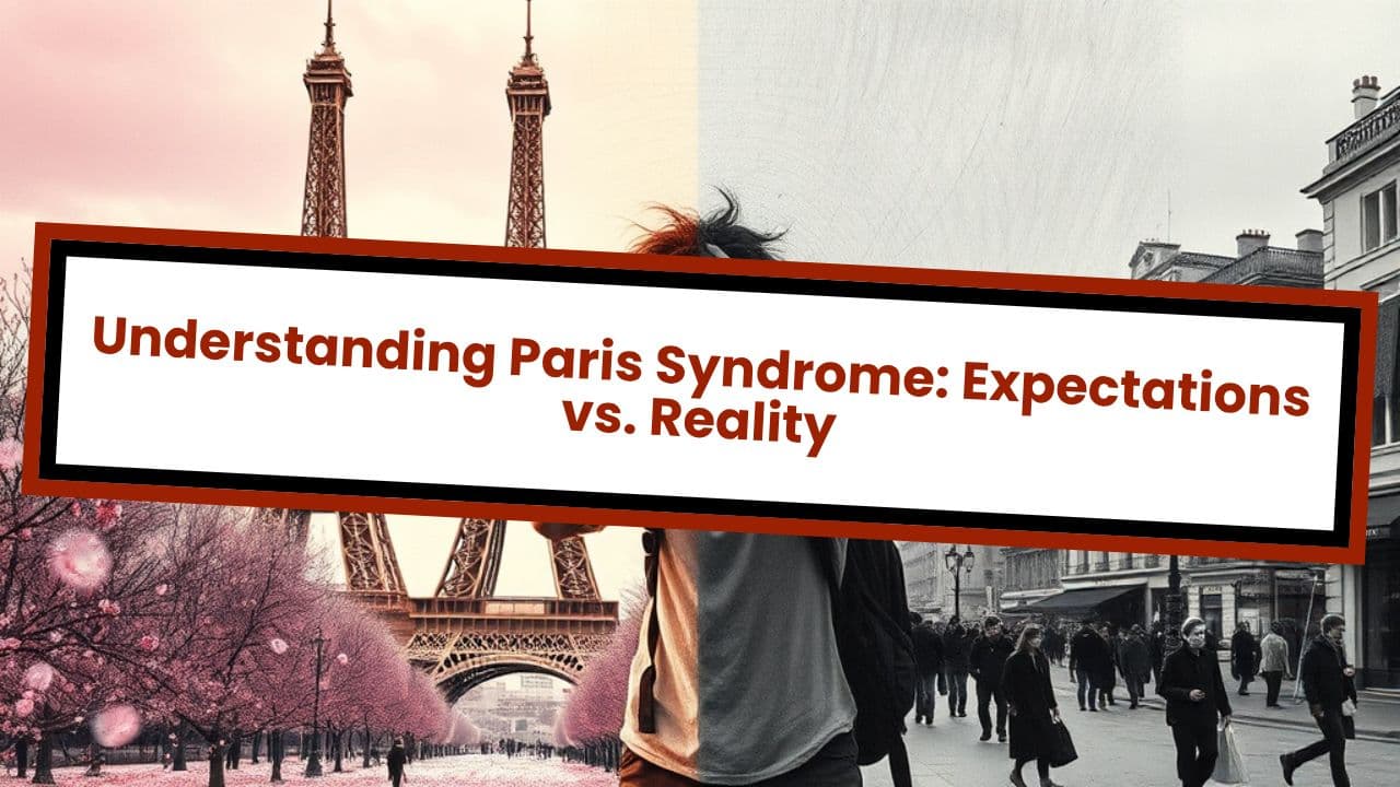 Understanding Paris Syndrome: Expectations vs. Reality
