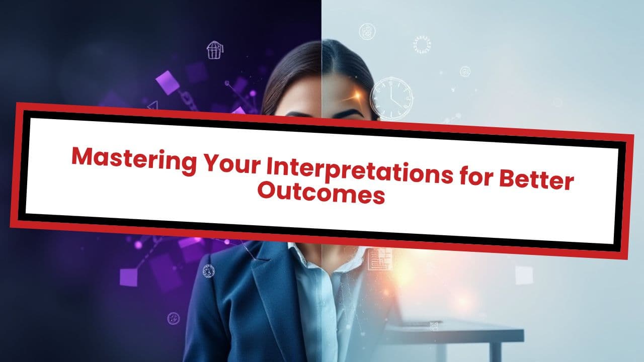 Mastering Your Interpretations for Better Outcomes