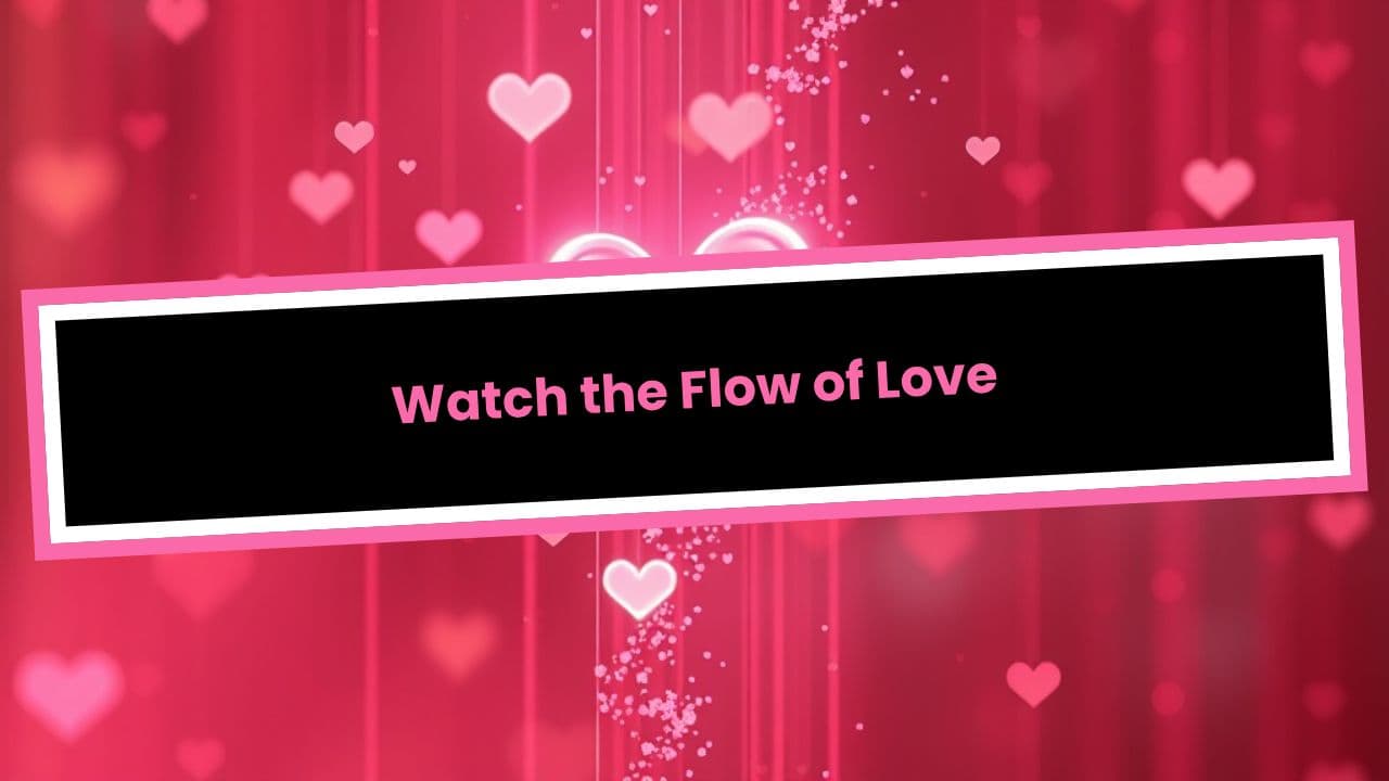 Watch the Flow of Love