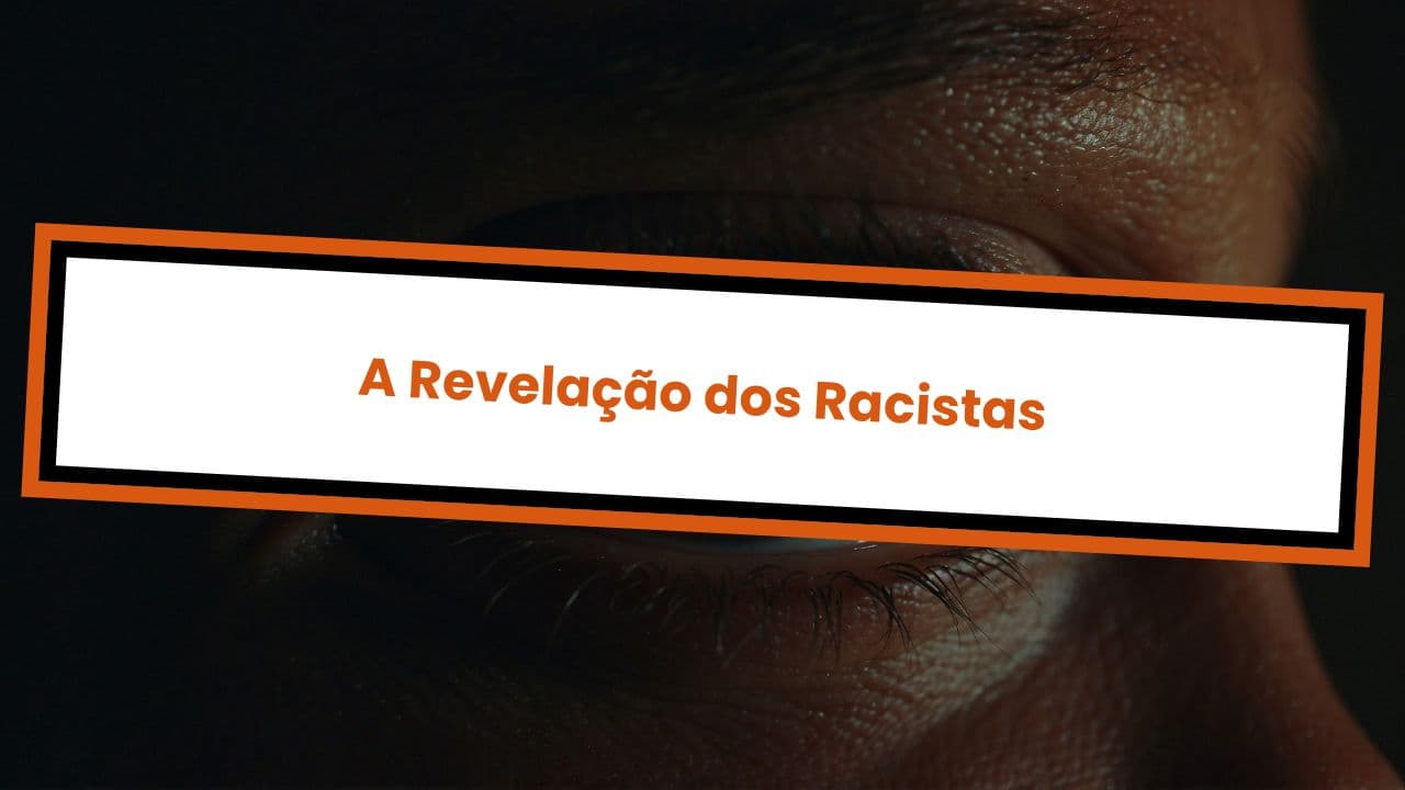 A Revelação dos Racistas