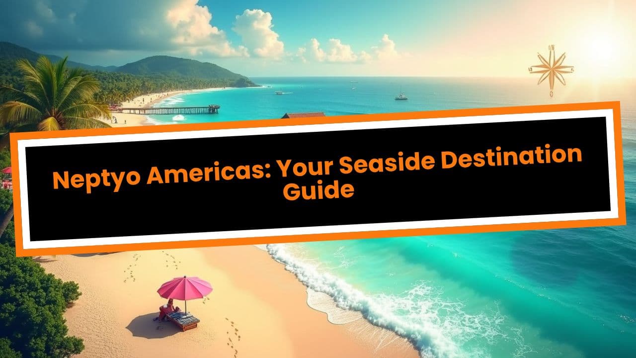 Neptyo Americas: Your Seaside Destination Guide