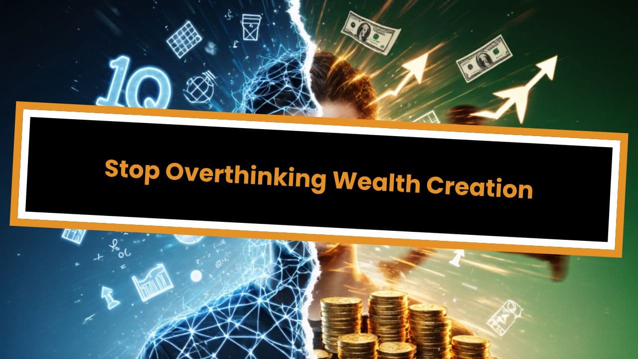 Stop Overthinking Wealth Creation