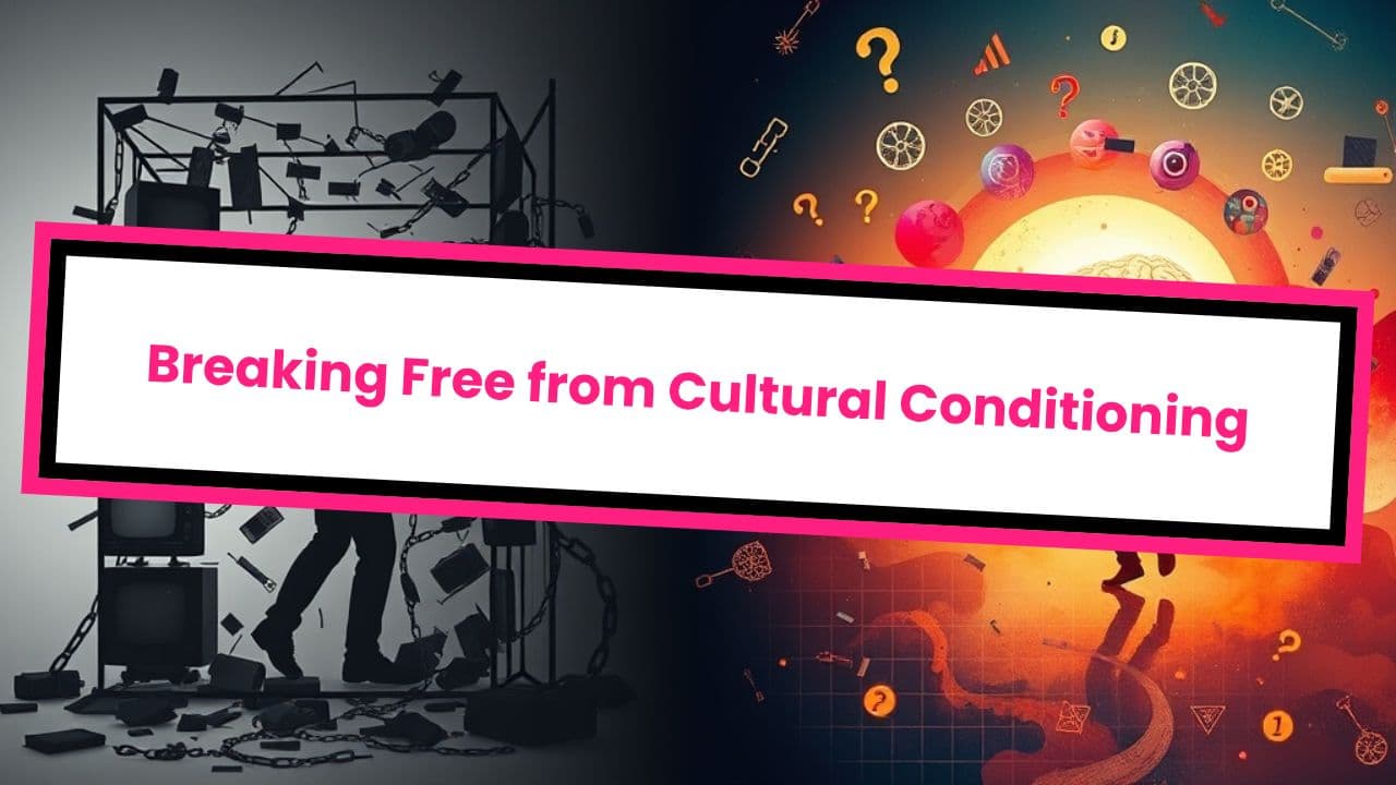 Breaking Free from Cultural Conditioning