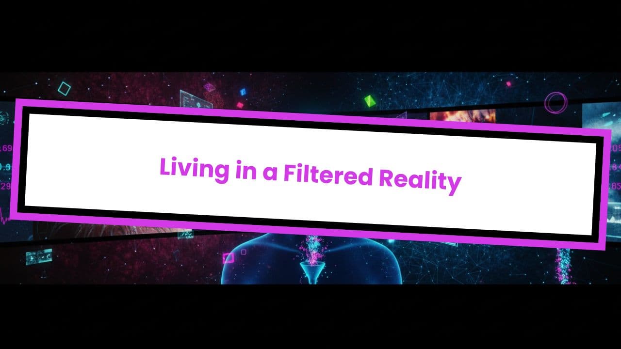 Living in a Filtered Reality
