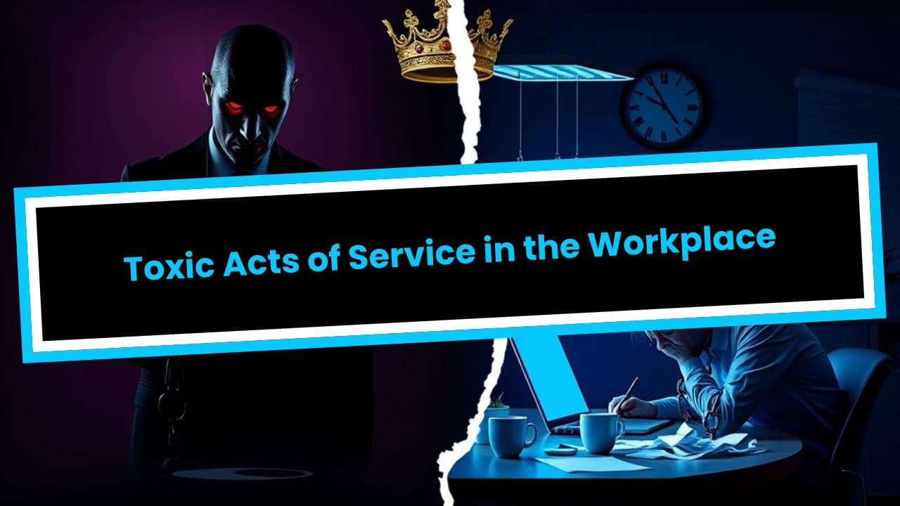 Toxic Acts of Service in the Workplace