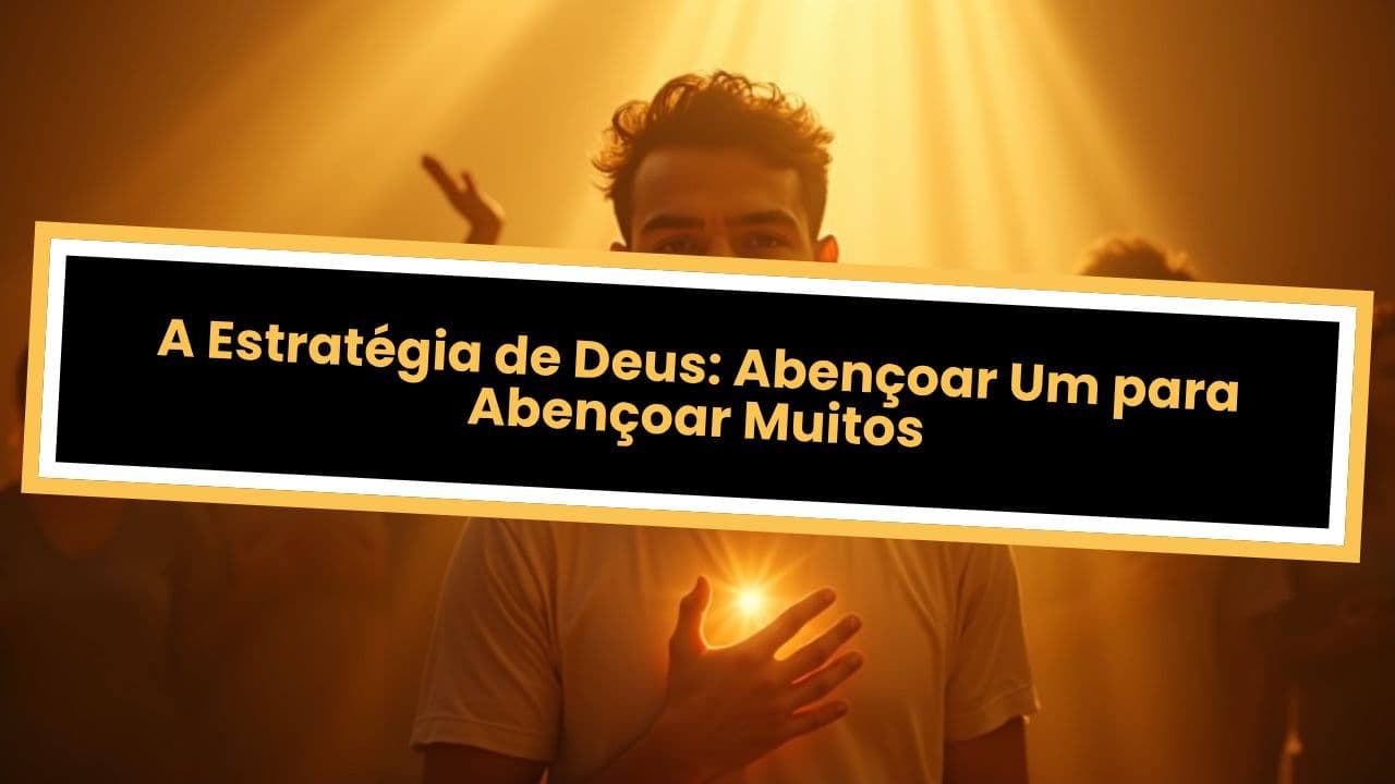 A Estratégia de Deus: Abençoar Um para Abençoar Muitos