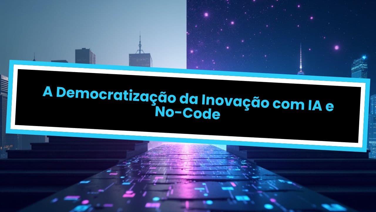 A Democratização da Inovação com IA e No-Code