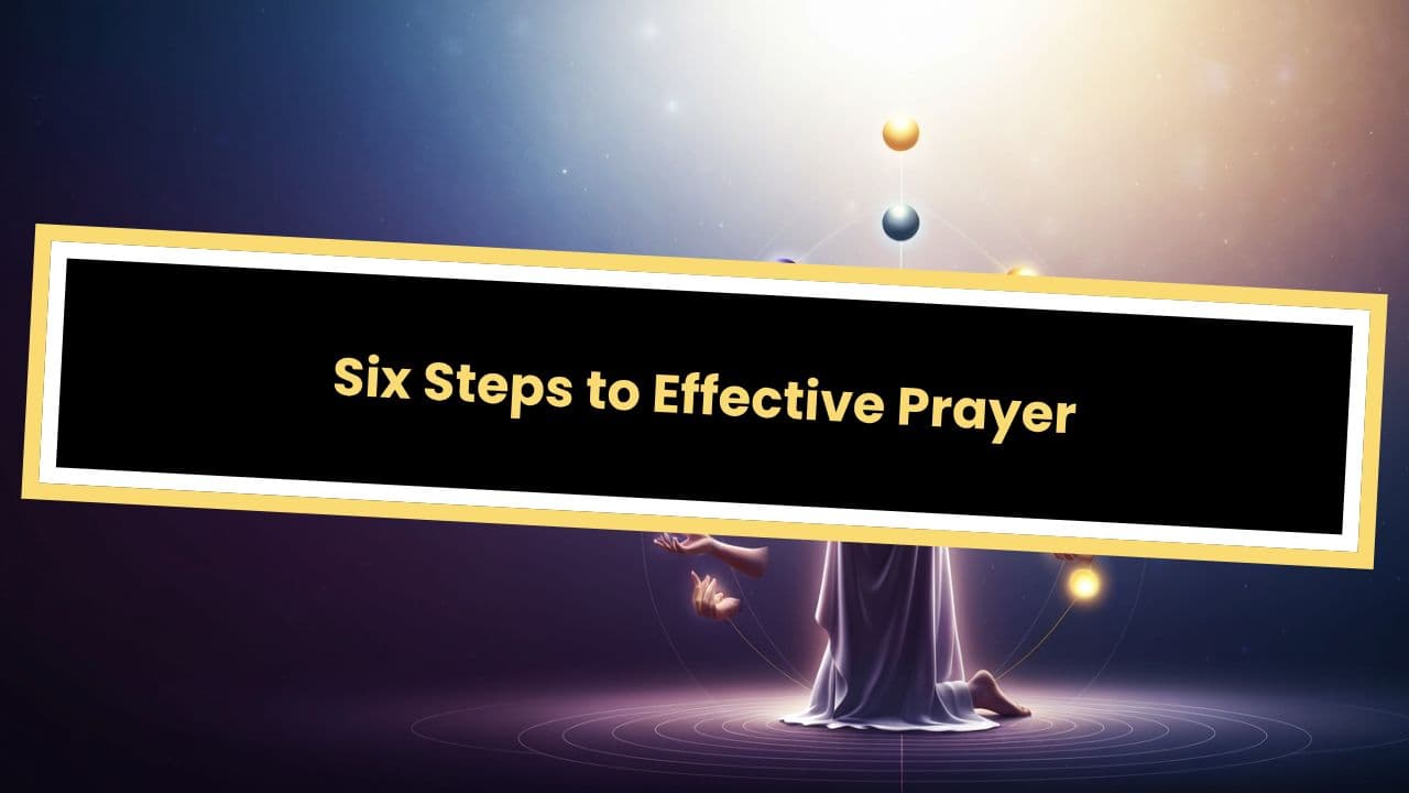 Six Steps to Effective Prayer
