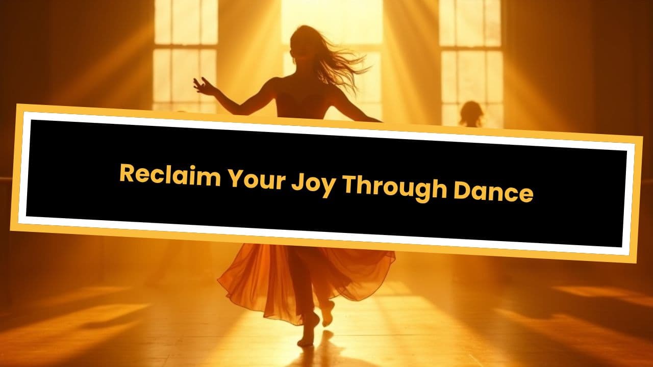 Reclaim Your Joy Through Dance