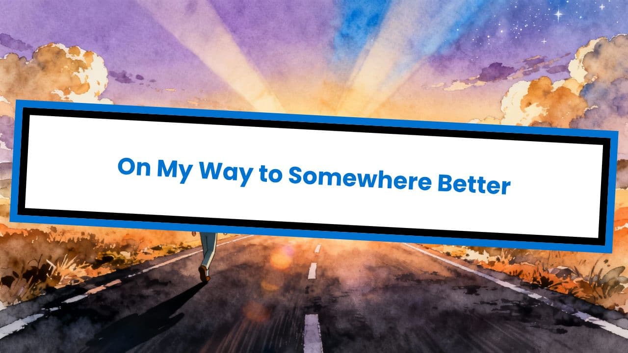 On My Way to Somewhere Better