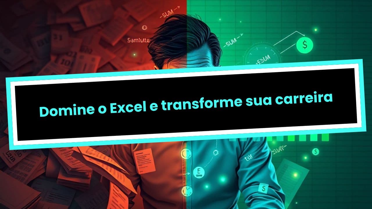 Domine o Excel e transforme sua carreira