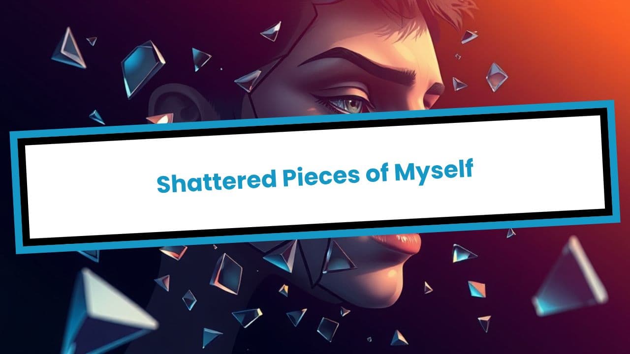 Shattered Pieces of Myself