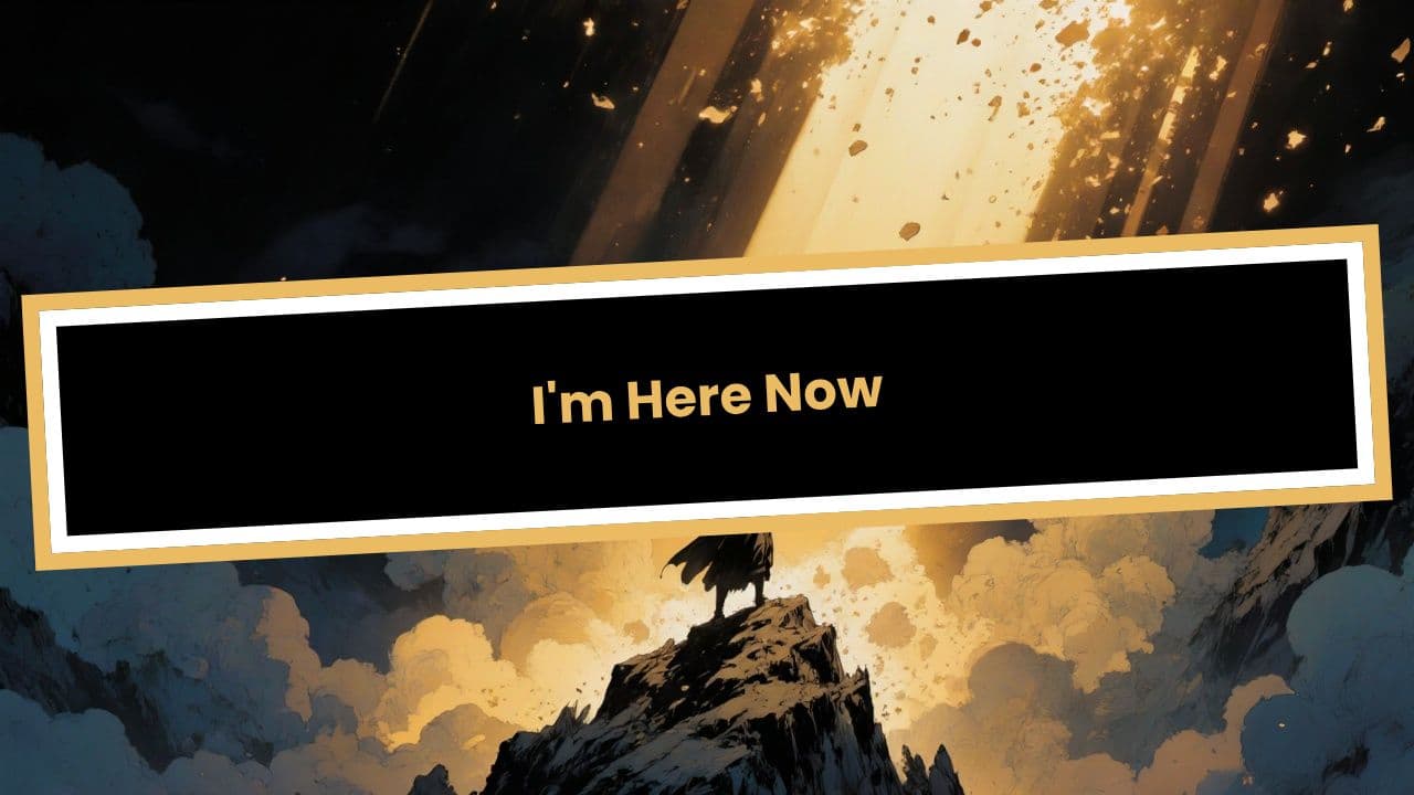 I'm Here Now