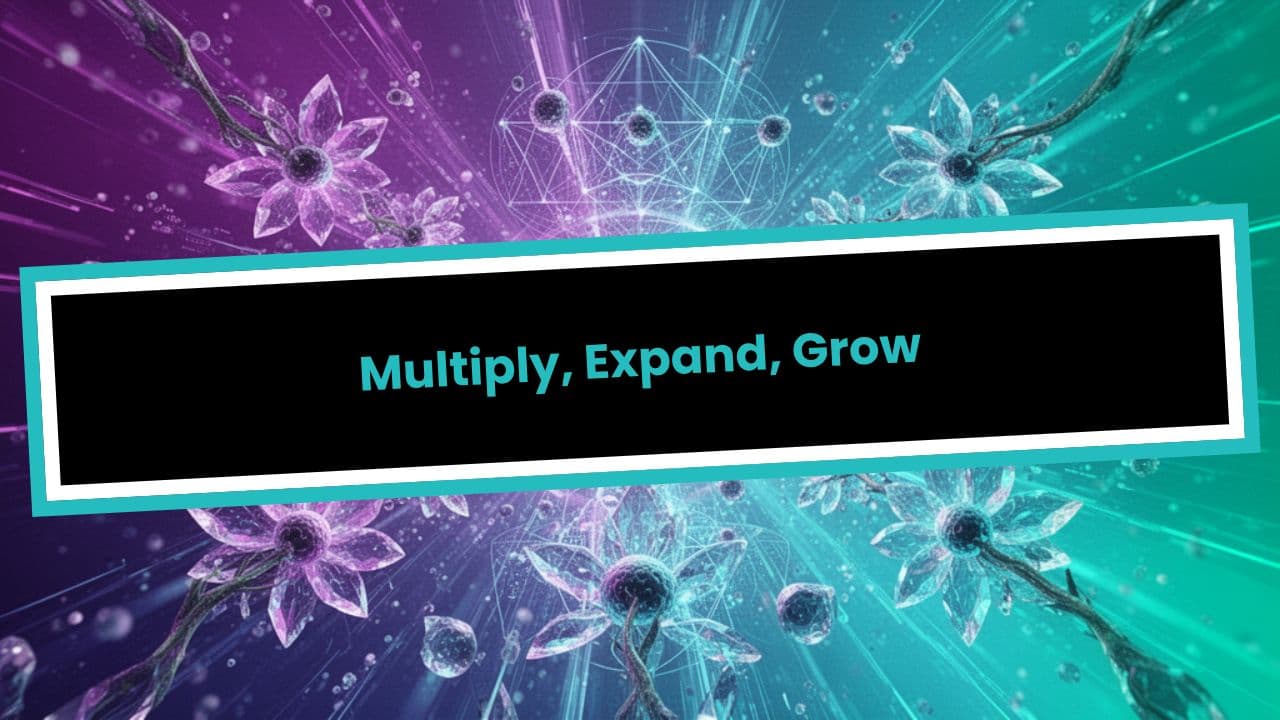 Multiply, Expand, Grow