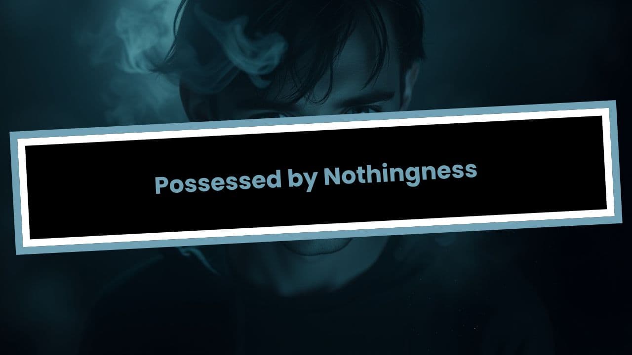 Possessed by Nothingness