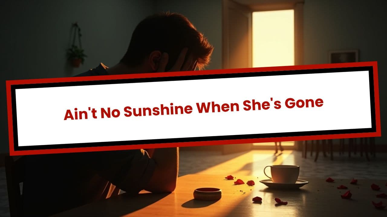 Ain't No Sunshine When She's Gone