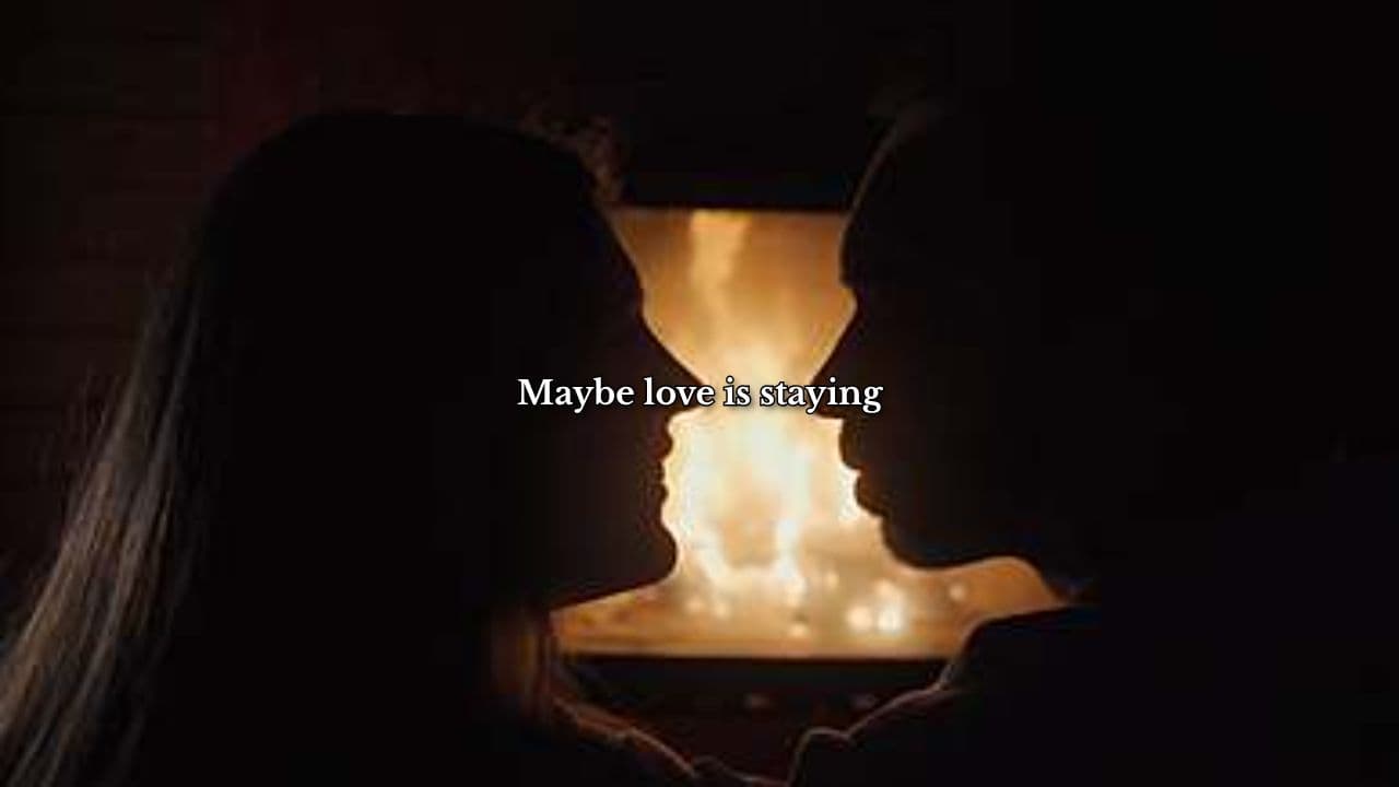 Maybe love is staying when the world is heavy