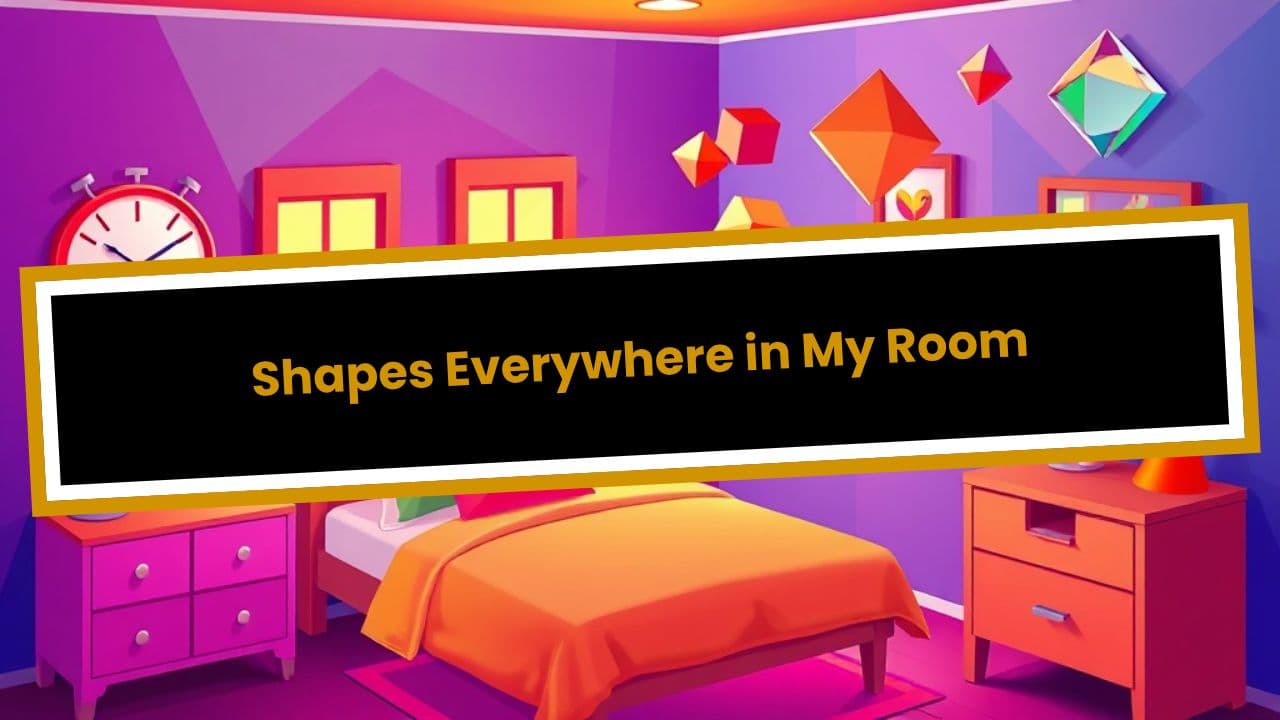 Shapes Everywhere in My Room