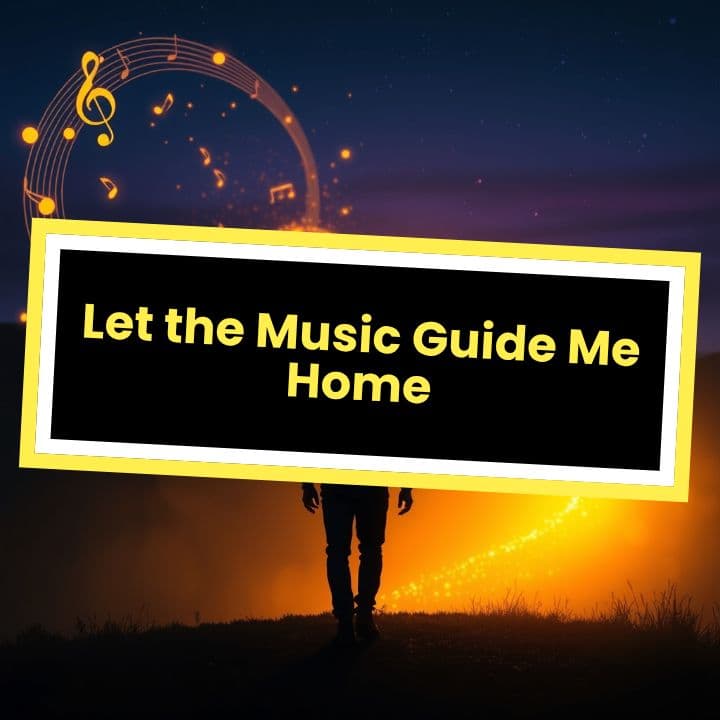 Let the Music Guide Me Home