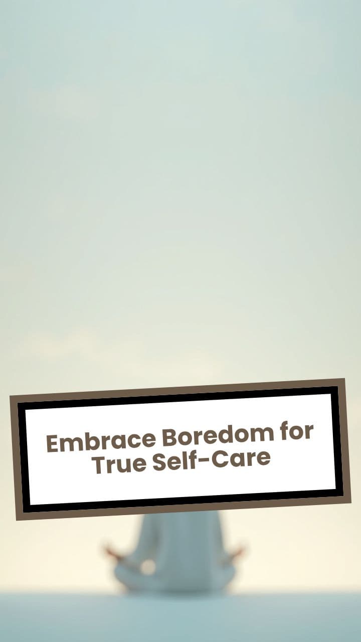 Embrace Boredom for True Self-Care