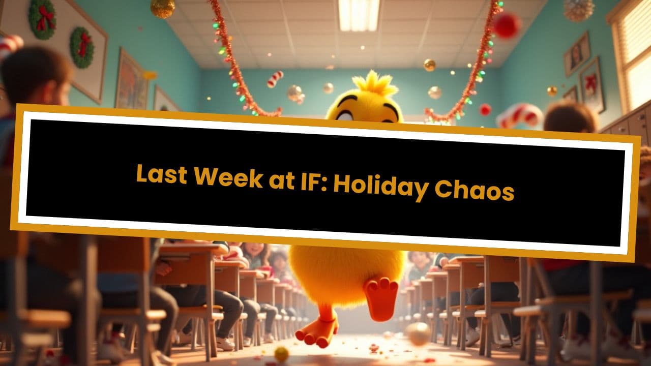 Last Week at IF: Holiday Chaos