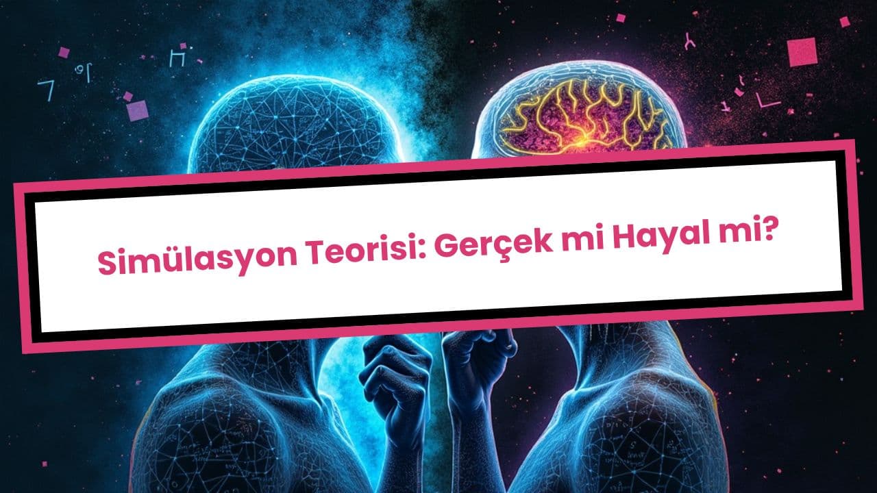 Simülasyon Teorisi: Gerçek mi Hayal mi?