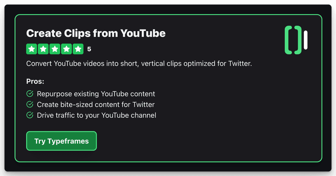 Create Clips from YouTube
5
Convert YouTube videos into short, vertical clips optimized for Twitter.
Pros:
Repurpose existing YouTube content
Create bite-sized content for Twitter
Drive traffic to your YouTube channel
Try Typeframes